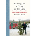 Carving Out a Living on the Land: Lessons in Resourcefulness and Craft from an Unusual Christmas Tree Farm - Hardcover