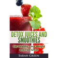 Detox Juices and Smoothies: Get Healthy, Lose Weight and Feel Great - Paperback