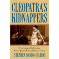Cleopatra's Kidnappers: How Caesars Sixth Legion Gave Egypt to Rome and Rome to Caesar - Hardcover