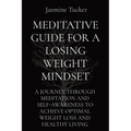 Meditative Guide for a Losing Weight Mindset: A Journey Through Meditation and Self-Awareness to Achieve Optimal Weight Loss and Healthy Living - Paperback