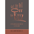 Get the Hell off the Bus!: Bus! the Warped, Wild, and Wicked Life of a Tour Leader! - Hardcover