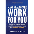 Make Healthcare Work for You: How CEOs Can Transform Employee Benefits and Reduce Medical Spending With Aspirational Healthcare - Paperback