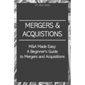 M&A Made Easy: A Beginner's Guide to Mergers and Acquisitions - Paperback