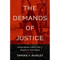 The Demands of Justice: Enslaved Women, Capital Crime, and Clemency in Early Virginia - Paperback