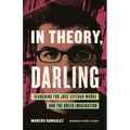 In Theory, Darling: Searching for José Esteban Muñoz and the Queer Imagination - Hardcover