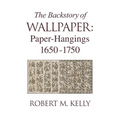 The Backstory of Wallpaper: Paper-Hangings 1650-1750 - Hardcover