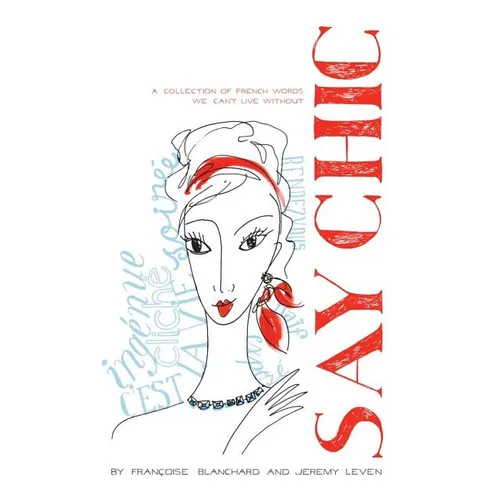Say Chic: A Collection of French Words We Can't Live Without - Paperback