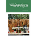 By Holy Flame and Incense: The complete Shrine of the Irish Oak liturgy book - Paperback