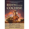 Riding with Cochise: The Apache Story of America's Longest War - Hardcover