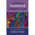 To Unite the Scattered Children of God: Hope for the Spiritual Uniting of Humanity, from Isaiah to the Present Day - Paperback