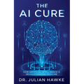 The AI Cure: How Artificial Intelligence is Revolutionizing Medicine - Paperback