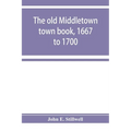 The old Middletown town book, 1667 to 1700; The records of Quaker marriages at Shrewsbury, 1667 to 1731; The burying grounds of old Monmouth - Paperback