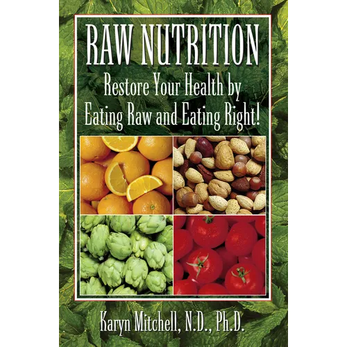 Raw Nutrition: Restore Your Health by Eating Raw and Eating Right! - Paperback