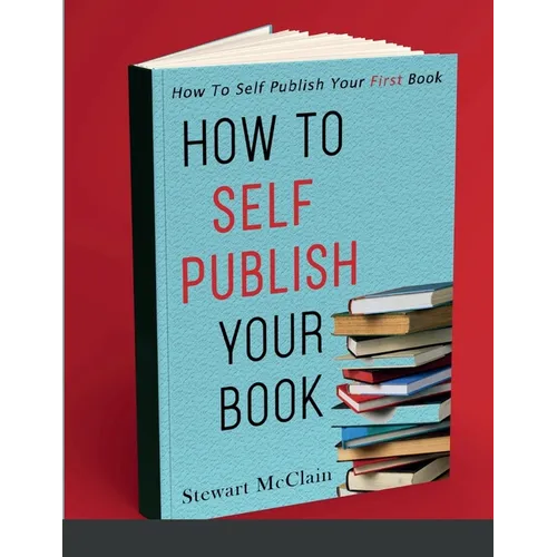 How To Self Publish Your Book: How To Self Publish Your First Book - Paperback