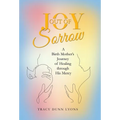 Joy out of Sorrow: A Birth Mother's Journey of Healing Through His Mercy - Hardcover