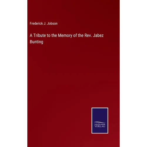 A Tribute to the Memory of the Rev. Jabez Bunting - Hardcover