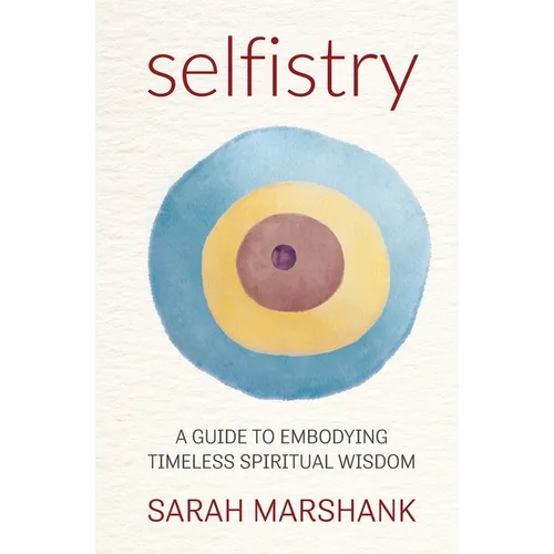 Selfistry: A Guide to Embodying Timeless Spiritual Wisdom - Paperback