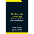 The Emerald Story Book; Stories and legends of spring, nature and Easter - Paperback