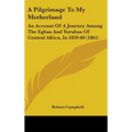 A Pilgrimage To My Motherland: An Account Of A Journey Among The Egbas And Yorubas Of Central Africa, In 1859-60 (1861) - Hardcover