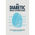 The Diabetic Muscle and Fitness Guide: How to Look, Feel and Perform Better as a Diabetic - Paperback