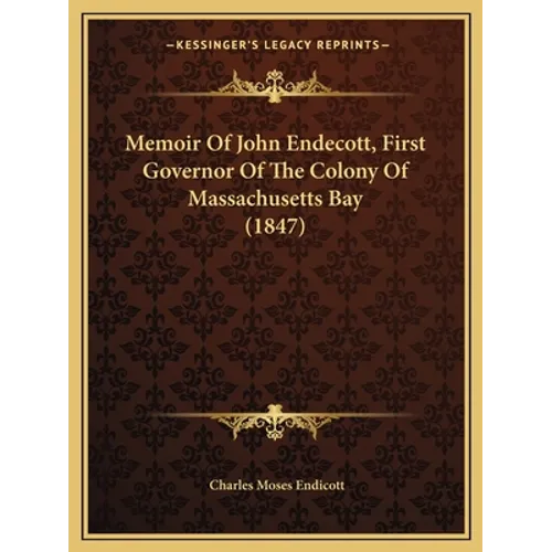 Memoir Of John Endecott, First Governor Of The Colony Of Massachusetts Bay (1847) - Paperback