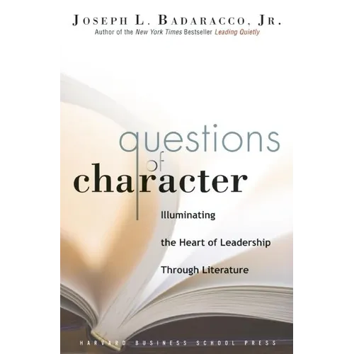 Questions of Character: Illuminating the Heart of Leadership Through Literature - Hardcover