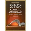 Designing Your Own Classical Curriculum: Guide to Catholic Home Education - Paperback