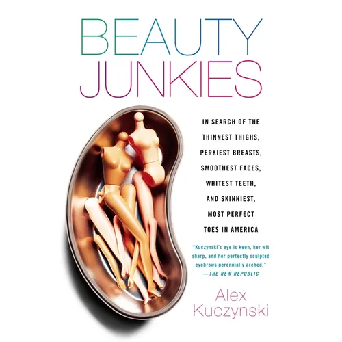 Beauty Junkies: In Search of the Thinnest Thighs, Perkiest Breasts, Smoothest Faces, Whitest Teeth, and Skinniest, Most Perfect Toes in America - Paperback