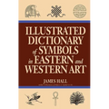 Illustrated Dictionary of Symbols in Eastern and Western Art - Paperback