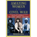 The Amazing Women of the Civil War: Fascinating True Stories of Women Who Made a Difference - Paperback