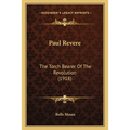 Paul Revere: The Torch Bearer Of The Revolution (1918) - Paperback