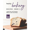 Hearty Bakery Recipes - Book 1: Tempting Artisanal Bread and Pastries - Paperback