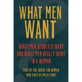 What Men Want: What Men Secretly Want, What Men Really Want In a Woman and How to Make Men Chase You - Paperback