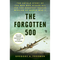 The Forgotten 500: The Untold Story of the Men Who Risked All for the Greatest Rescue Mission of World War II - Hardcover