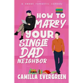 How to Marry Your Single Dad Neighbor: A Sweet Romantic Comedy - Paperback