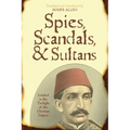 Spies, Scandals, and Sultans: Istanbul in the Twilight of the Ottoman Empire - Paperback