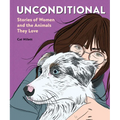 Unconditional: Stories of Women and the Animals They Love - Paperback