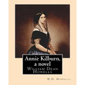 Annie Kilburn, a novel . By: W.D.Howells: William Dean Howells ( March 1, 1837 - May 11, 1920) was an American realist novelist, literary critic, a - Paperback