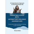 Parenting a Child with Intermittent Explosive Disorder (IED): A Comprehensive Approach to Parenting Amidst IED - Paperback