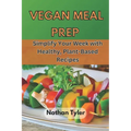 Vegan Meal Prep: Simplify Your Week with Healthy, Plant-Based Recipes - Paperback