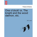 One O'Clock! Or, the Knight and the Wood Daemon, Etc. - Paperback