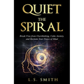 Quiet the Spiral: Break Free from Overthinking, Calm Anxiety, and Reclaim Your Peace of Mind - Paperback
