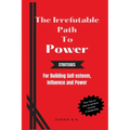 The Irrefutable Path to Power: Strategies for Building Self-esteem, Influence and Power - Paperback