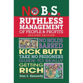No B.S. Ruthless Management of People and Profits: No Holds Barred, Kick Butt, Take-No-Prisoners Guide to Really Getting Rich - Paperback