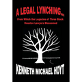 A Legal Lynching...: From Which the Legacies of Three Black Houston Lawyers Blossomed - Hardcover