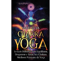 Chakra Yoga: La guía definitiva para equilibrar, despertar y sanar sus chakras mediante posturas de yoga - Hardcover