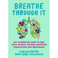 Breathe Through It: An Interactive Guide to Ease Your Anxiety Through Meditation, Visualization, and Breathwork - Paperback