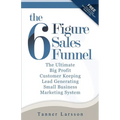 The Six Figure Sales Funnel: The Ultimate Big Profit Customer Keeping Lead Generating Small Business Marketing System - Paperback