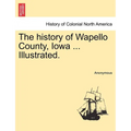 The history of Wapello County, Iowa ... Illustrated. - Paperback