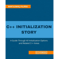 C++ Initialization Story: A Guide Through All Initialization Options and Related C++ Areas - Paperback